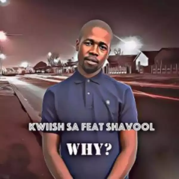 Kwiish SA - Why? Ft. Shavool